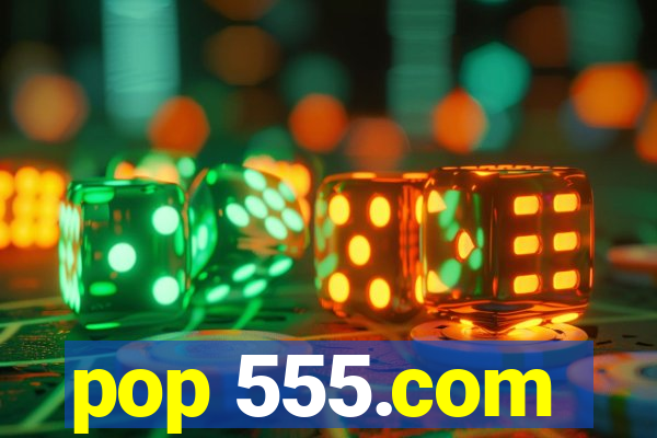 pop 555.com